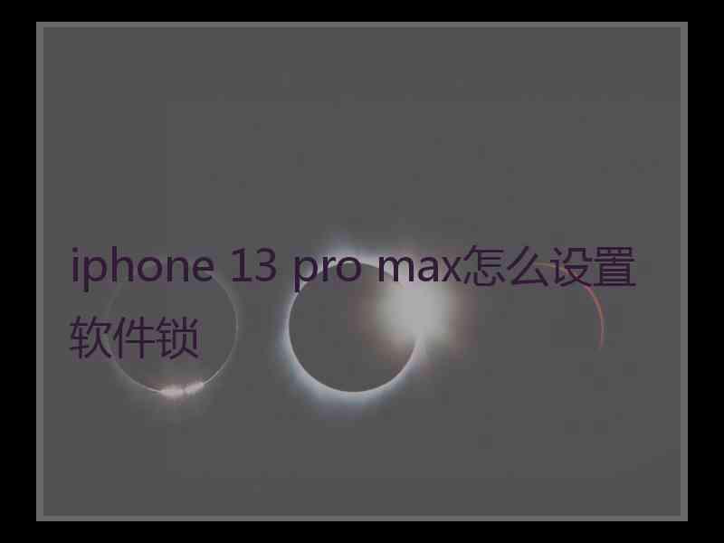 iphone 13 pro max怎么设置软件锁