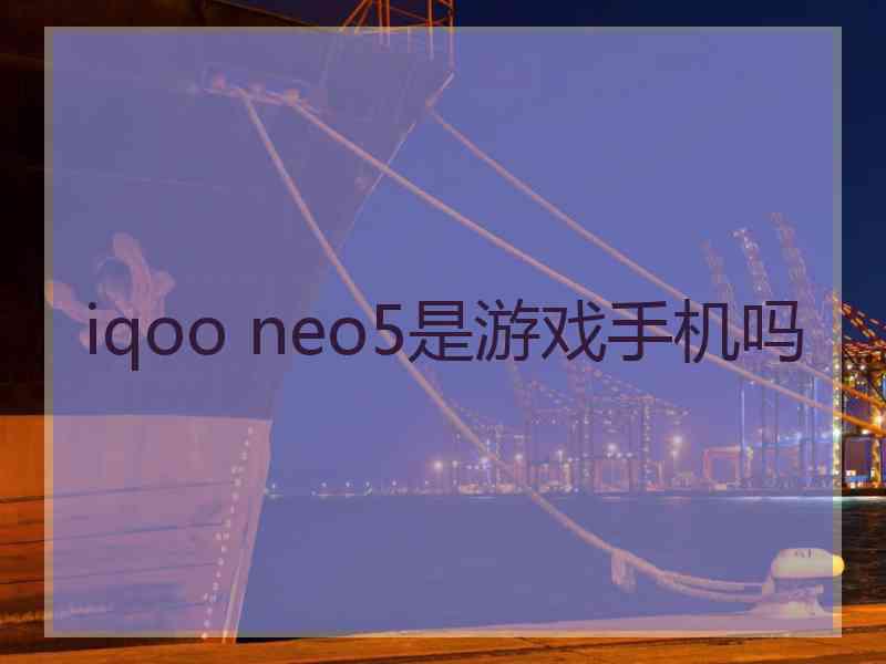 iqoo neo5是游戏手机吗