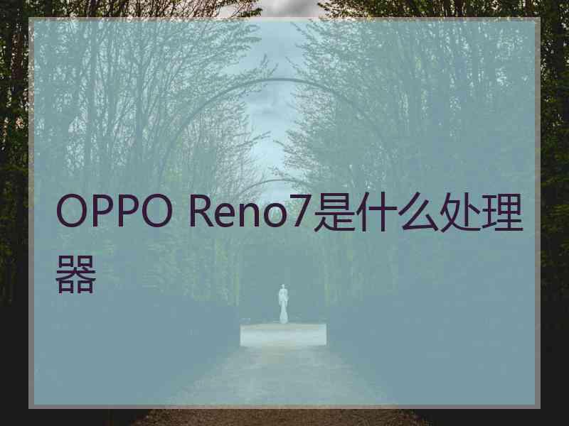 OPPO Reno7是什么处理器