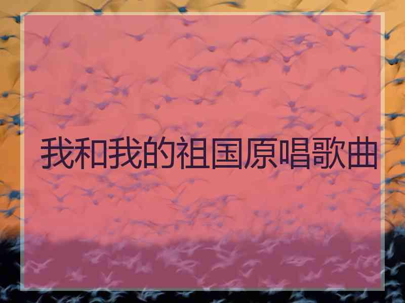 我和我的祖国原唱歌曲