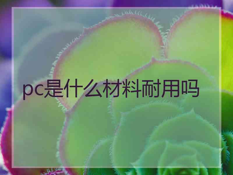 pc是什么材料耐用吗