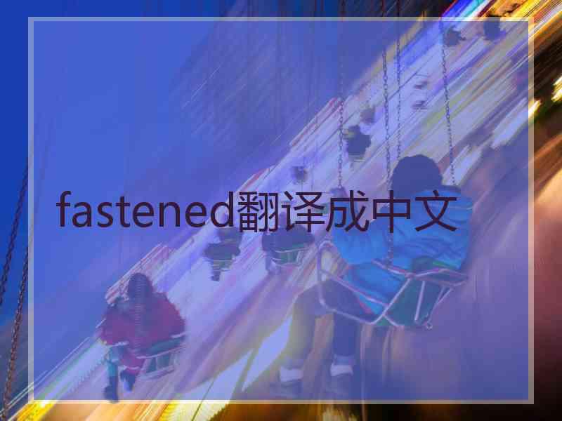 fastened翻译成中文