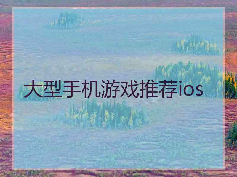 大型手机游戏推荐ios