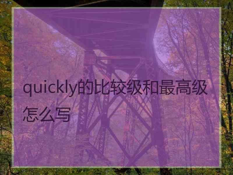 quickly的比较级和最高级怎么写