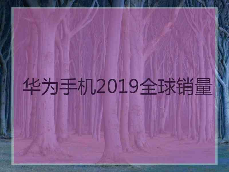 华为手机2019全球销量