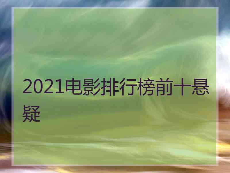 2021电影排行榜前十悬疑