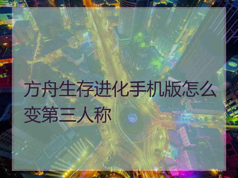 方舟生存进化手机版怎么变第三人称