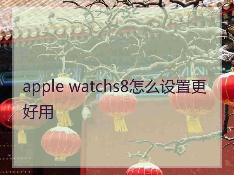 apple watchs8怎么设置更好用