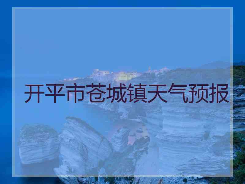 开平市苍城镇天气预报