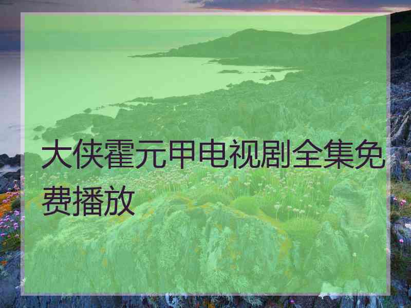 大侠霍元甲电视剧全集免费播放