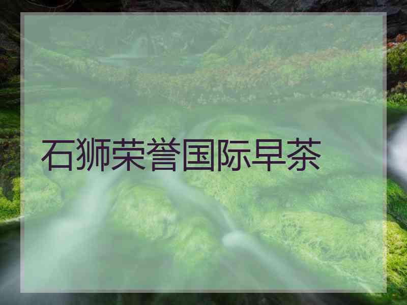 石狮荣誉国际早茶