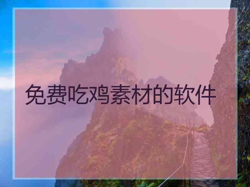 免费吃鸡素材的软件