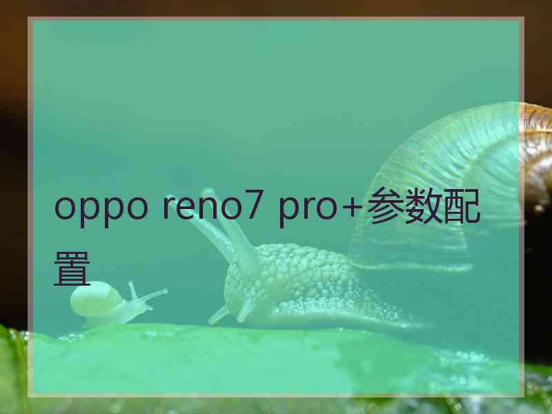 oppo reno7 pro+参数配置