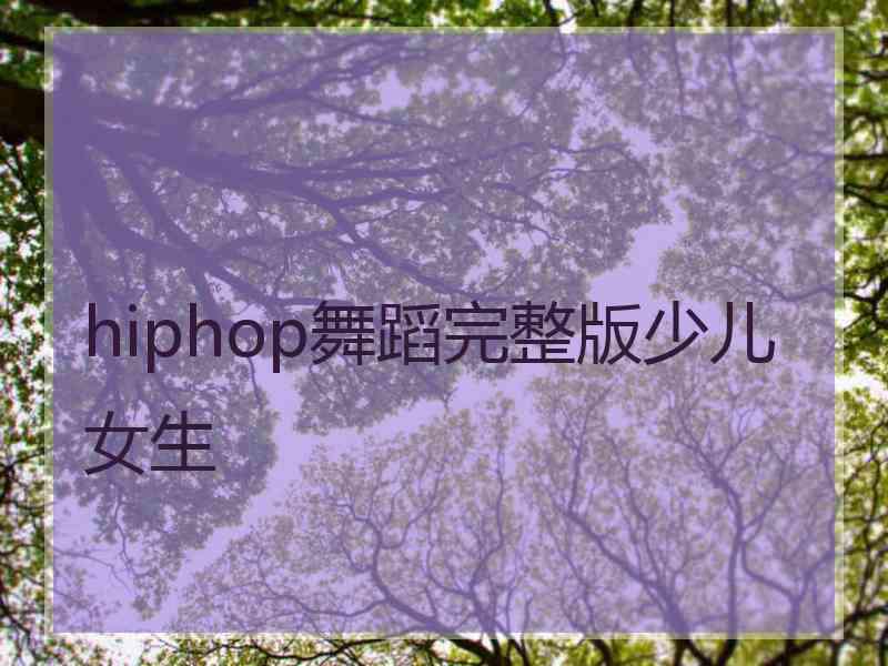 hiphop舞蹈完整版少儿女生