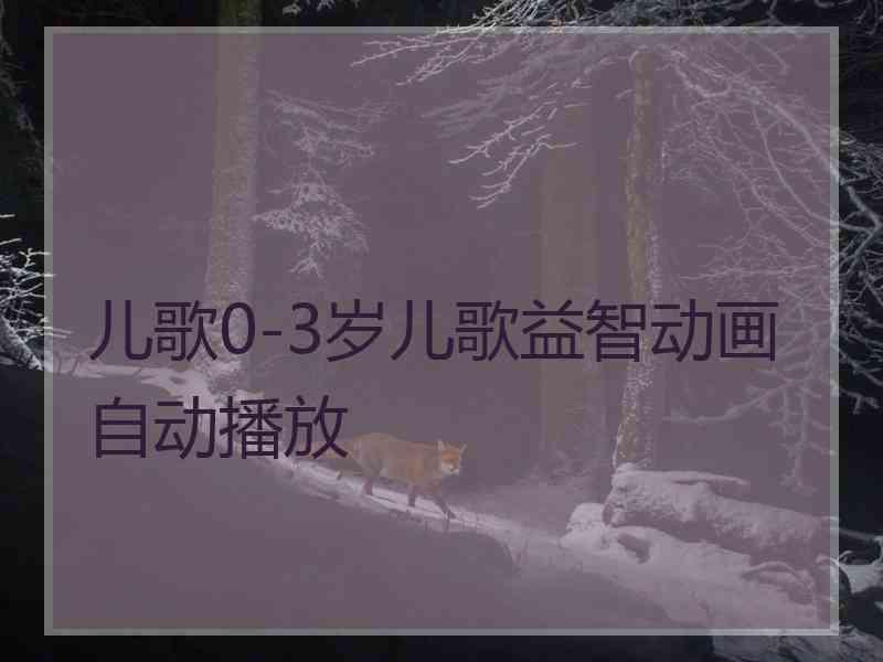 儿歌0-3岁儿歌益智动画自动播放