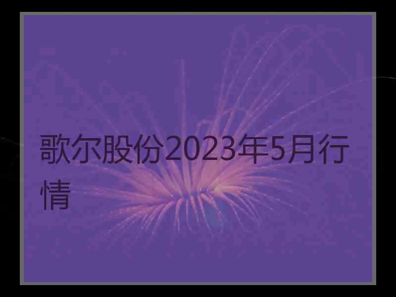 歌尔股份2023年5月行情