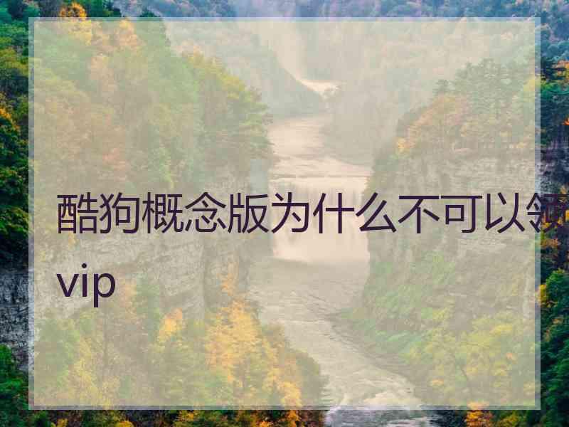 酷狗概念版为什么不可以领vip