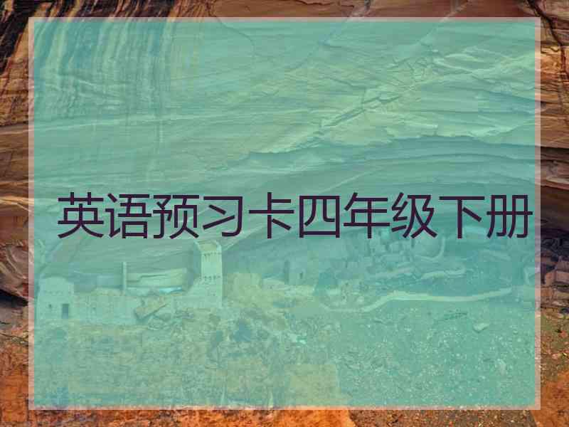 英语预习卡四年级下册