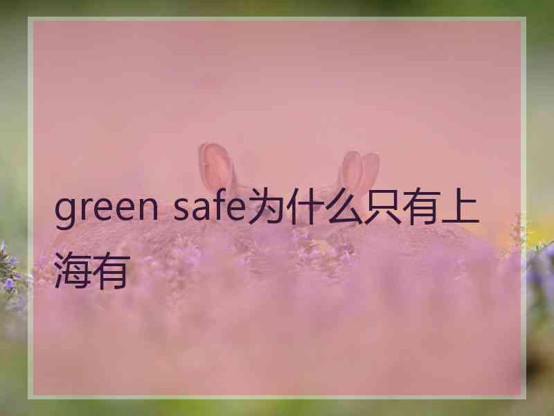 green safe为什么只有上海有