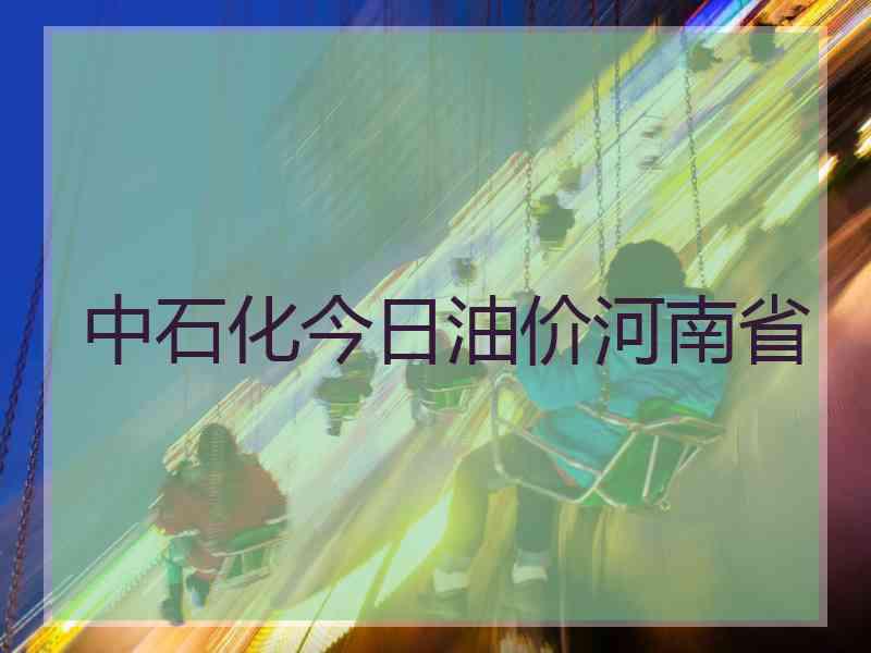 中石化今日油价河南省