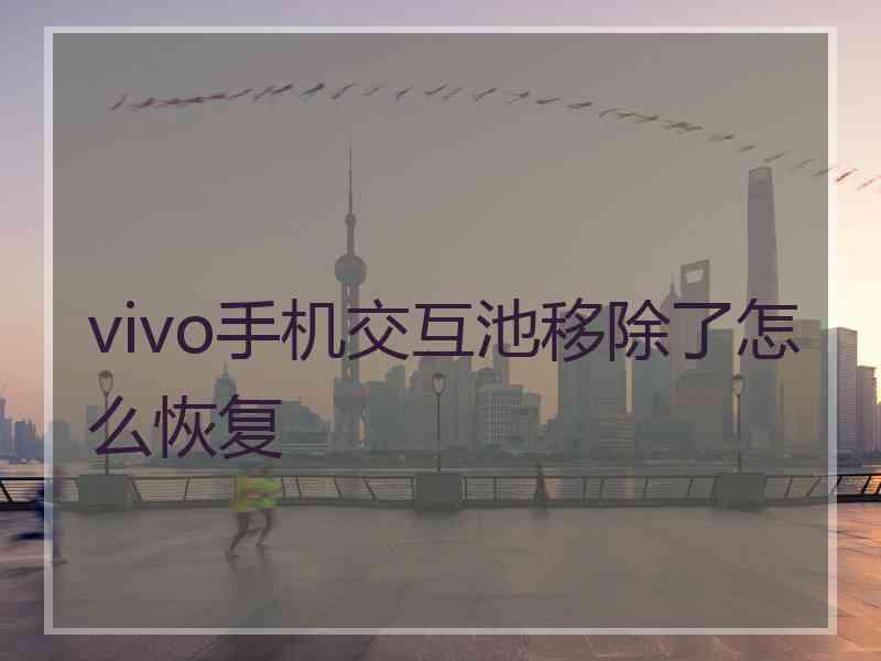 vivo手机交互池移除了怎么恢复