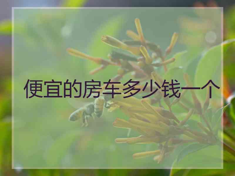 便宜的房车多少钱一个