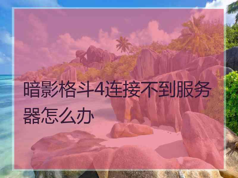 暗影格斗4连接不到服务器怎么办