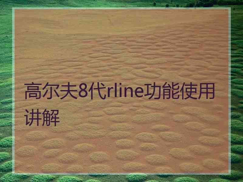 高尔夫8代rline功能使用讲解