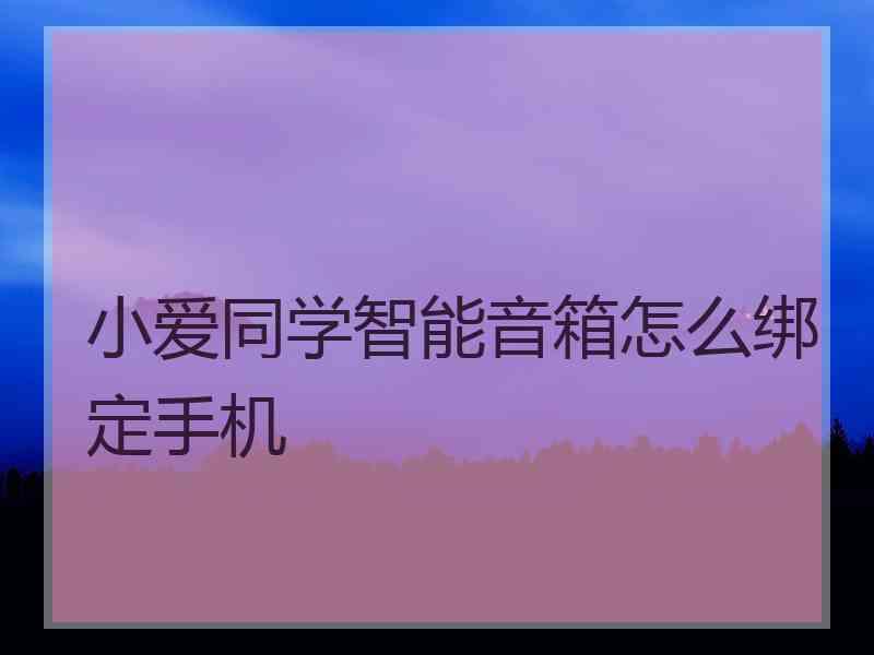 小爱同学智能音箱怎么绑定手机