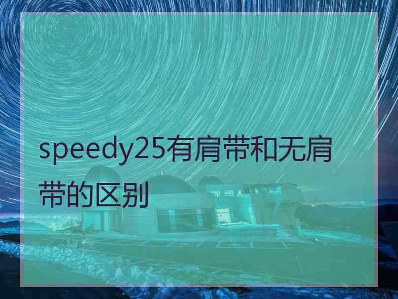 speedy25有肩带和无肩带的区别