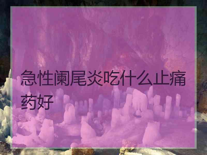 急性阑尾炎吃什么止痛药好