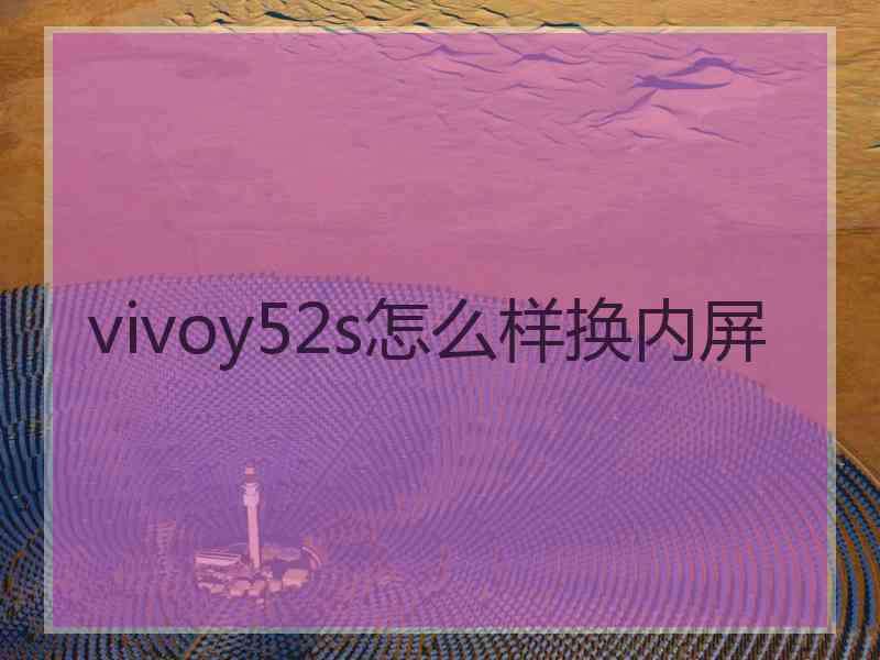 vivoy52s怎么样换内屏