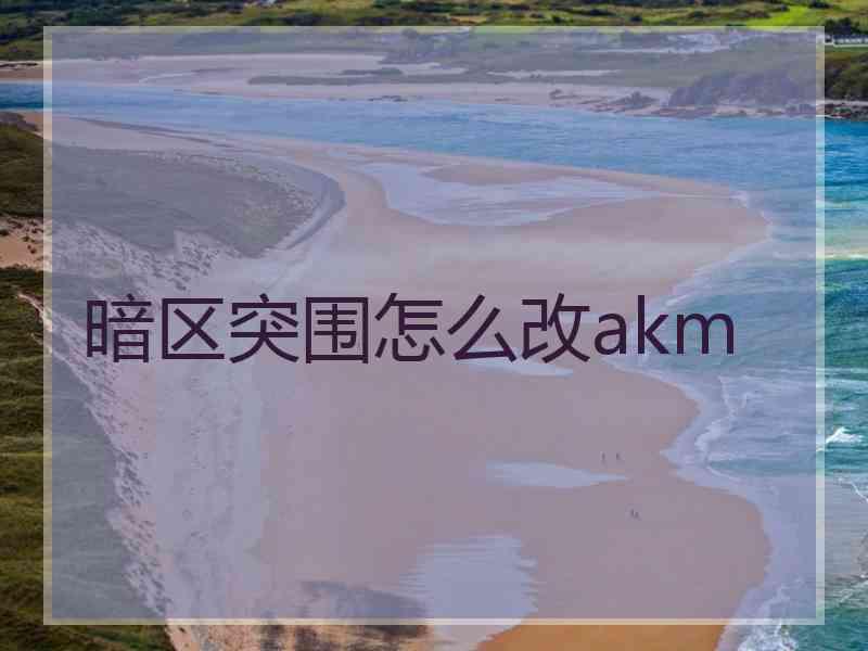 暗区突围怎么改akm