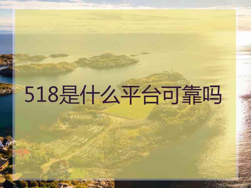 518是什么平台可靠吗