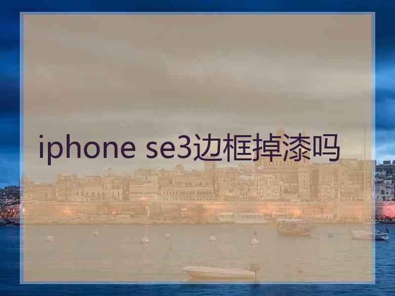 iphone se3边框掉漆吗