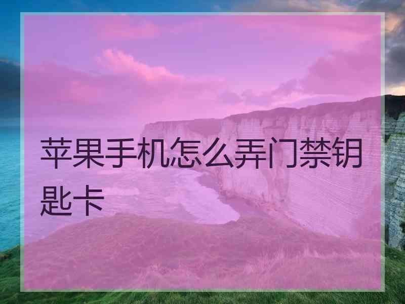 苹果手机怎么弄门禁钥匙卡