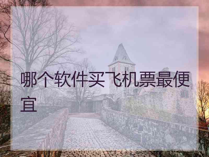 哪个软件买飞机票最便宜