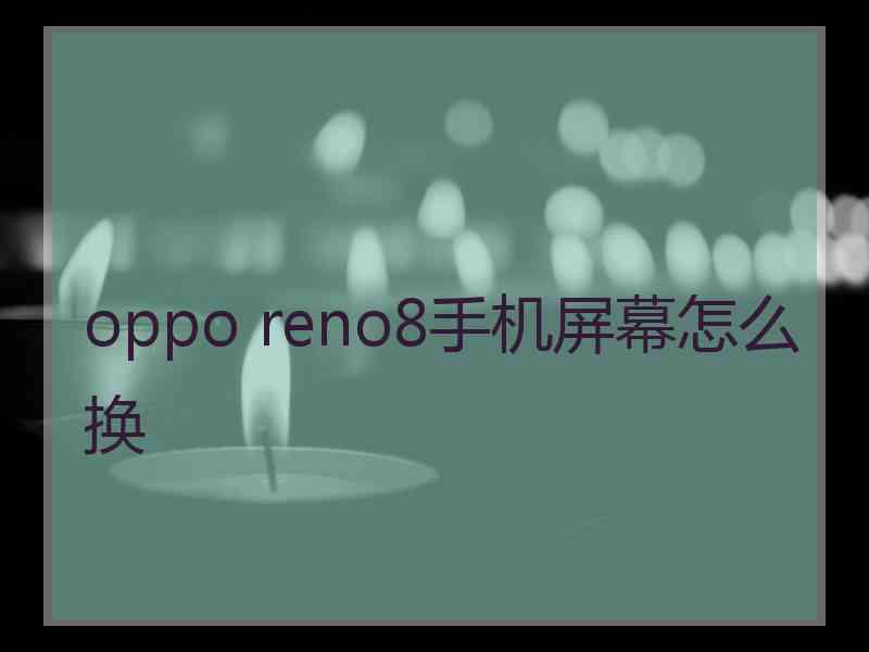 oppo reno8手机屏幕怎么换