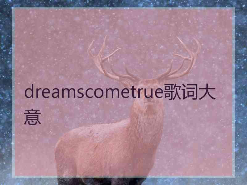 dreamscometrue歌词大意