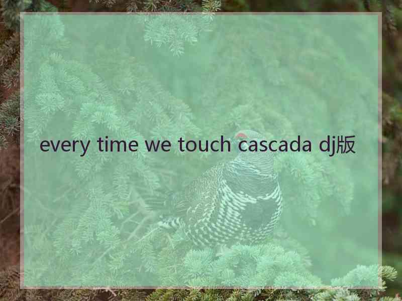 every time we touch cascada dj版