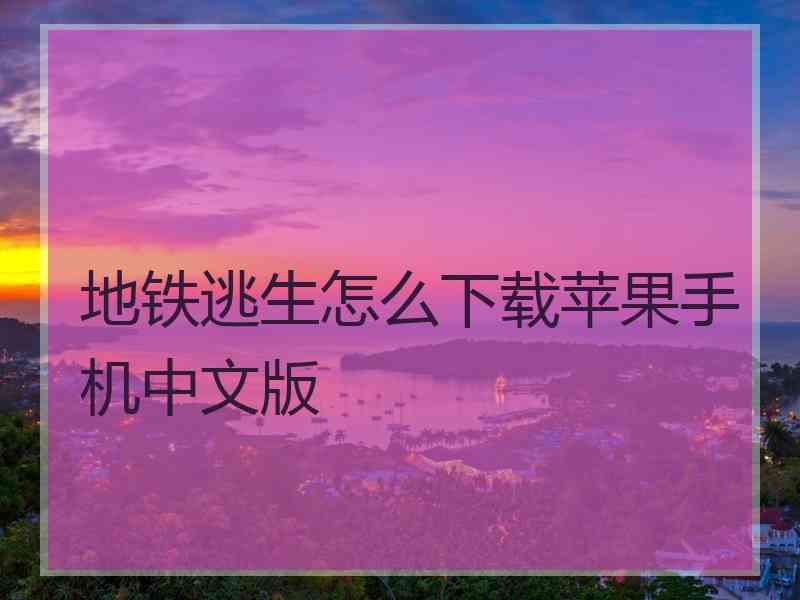 地铁逃生怎么下载苹果手机中文版