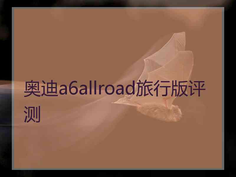 奥迪a6allroad旅行版评测