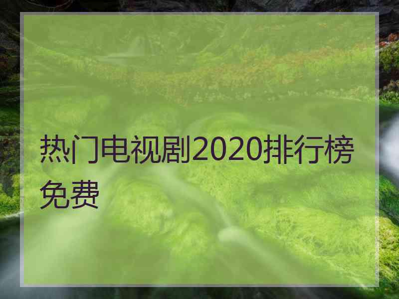 热门电视剧2020排行榜免费