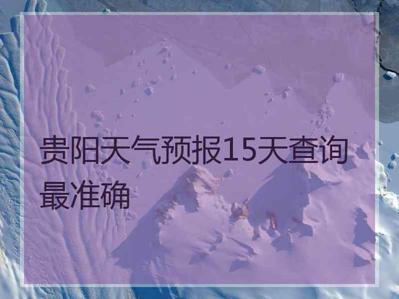 贵阳天气预报15天查询最准确