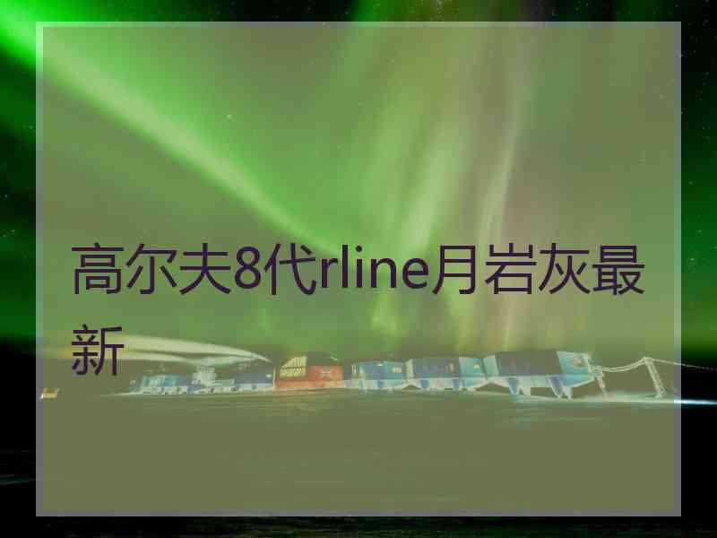 高尔夫8代rline月岩灰最新