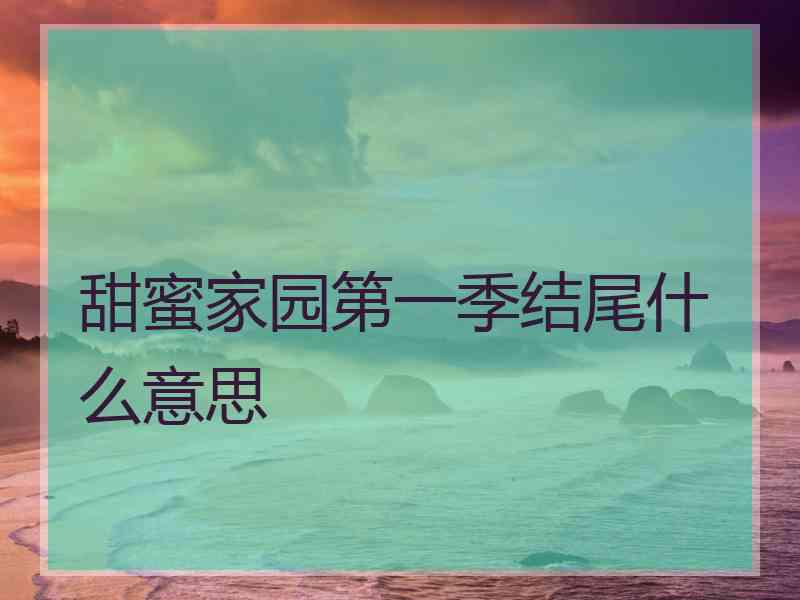 甜蜜家园第一季结尾什么意思