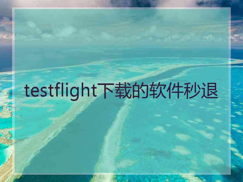 testflight下载的软件秒退