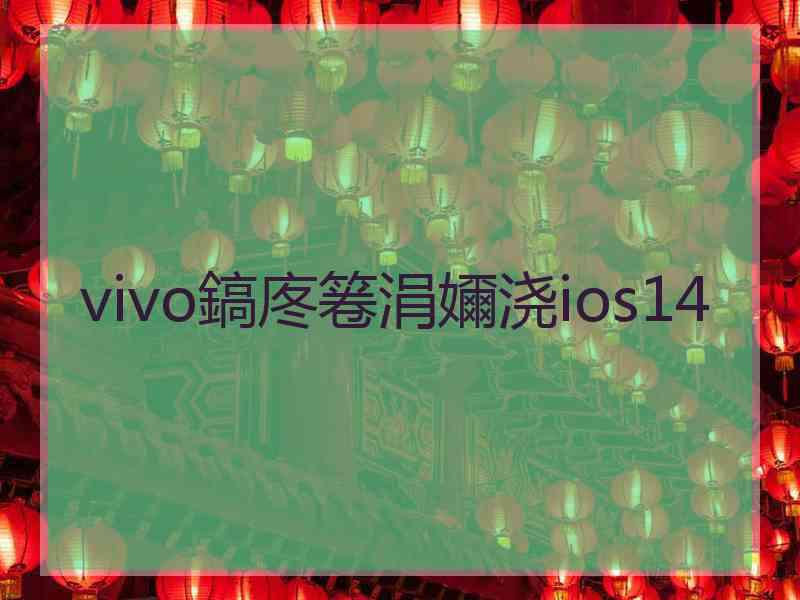 vivo鎬庝箞涓嬭浇ios14