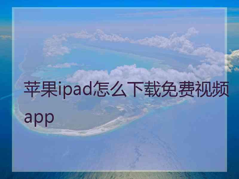 苹果ipad怎么下载免费视频app