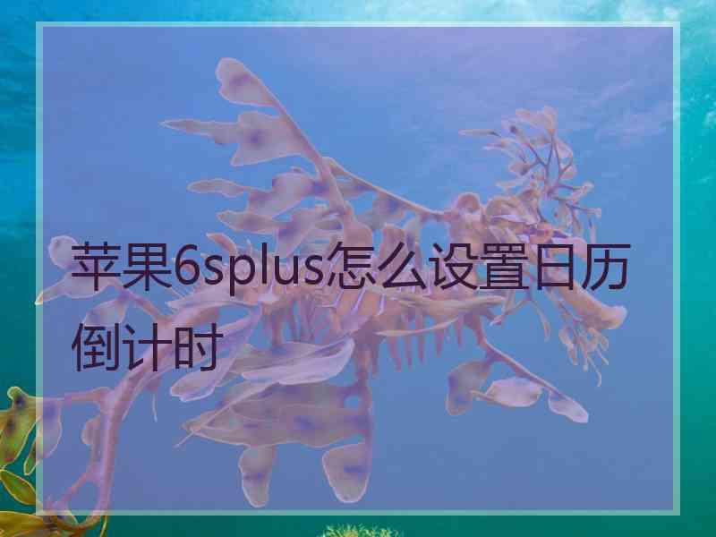 苹果6splus怎么设置日历倒计时